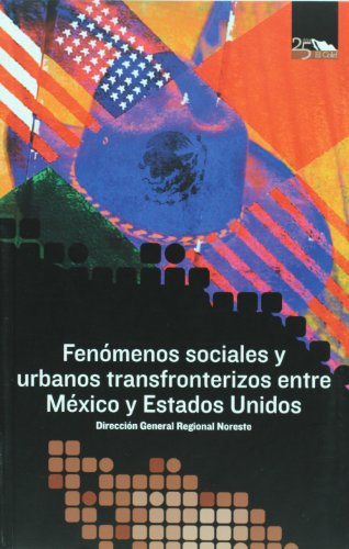 Fenomenos sociales y urbanos transfronterizos entre Mexico y Estados Unidos (Spanish Edition)