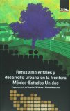 Retos ambientales y desarrollo urbano en la frontera Mexico - Estados Unidos (Spanish Edition)