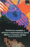 Fenomenos sociales y urbanos transfronterizos entre Mexico y Estados Unidos (Spanish Edition)