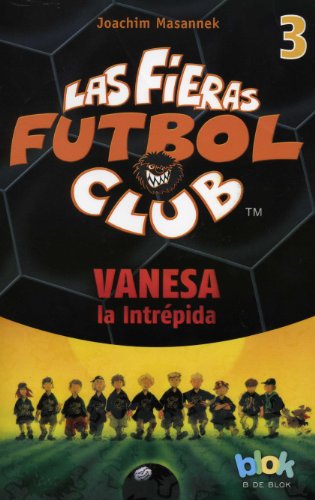 Vanesa la intrepida. Las fieras del futbol 3 (Las Fieras Futbol Club / the Wild Soccer Bunch) (Spanish Edition)