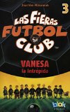 Vanesa la intrepida. Las fieras del futbol 3 (Las Fieras Futbol Club / the Wild Soccer Bunch) (Spanish Edition)