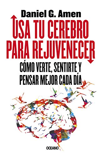 Usa tu cerebro para rejuvenecer: CÃ³mo verte, sentirte y pensar mejor cada dÃ­a (Spanish Edition)