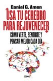 Usa tu cerebro para rejuvenecer: CÃ³mo verte, sentirte y pensar mejor cada dÃ­a (Spanish Edition)