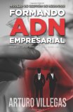 Formando ADN Empresarial: Conocimiento, Cultura, InnovaciÃ³n, GestiÃ³n, Servicio e Indicaciones. (Volume 1) (Spanish Edition)