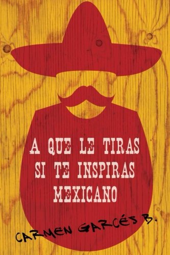 A que le tiras si te inspiras mexicano (Spanish Edition)