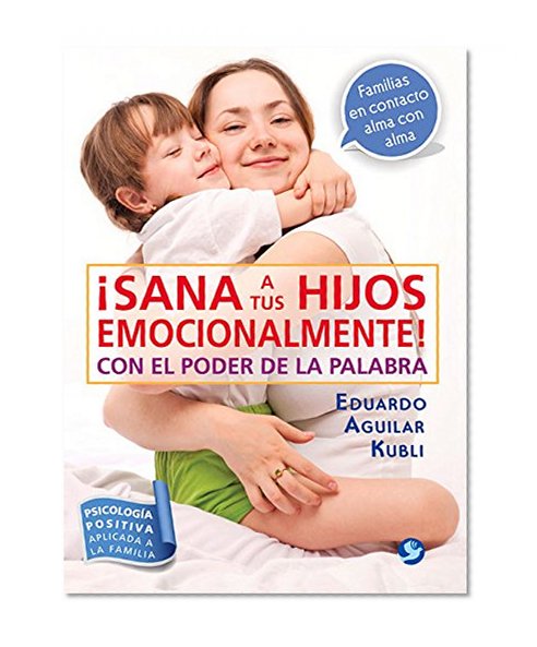 ¡Sana a tus hijos emocionalmente!: Con el poder de la palabra (Spanish Edition)
