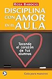 Disciplina con amor en el aula: Tocando el corazÃ³n de tus alumnos. GuÃ­a para maestros (Spanish Edition)