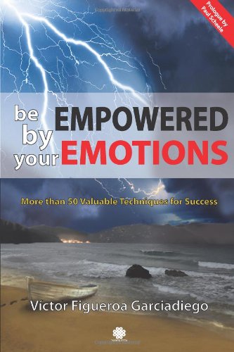 Be Empowered by your Emotions: More than 50 Valuable Techniques for Success
