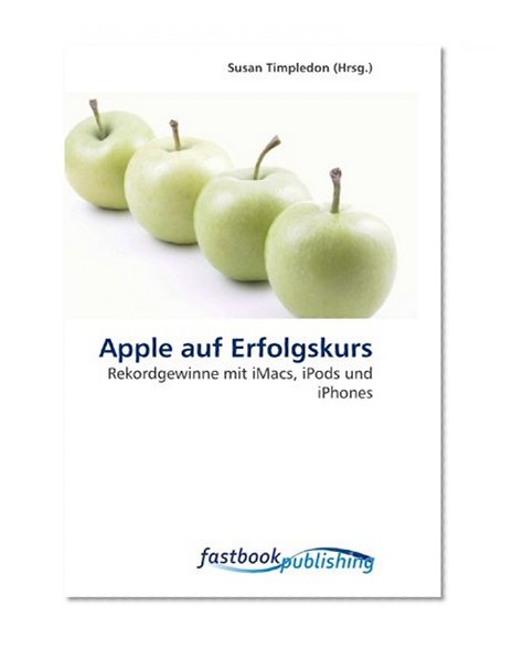Apple auf Erfolgskurs: Rekordgewinne mit iMacs, iPods und iPhones (German Edition)