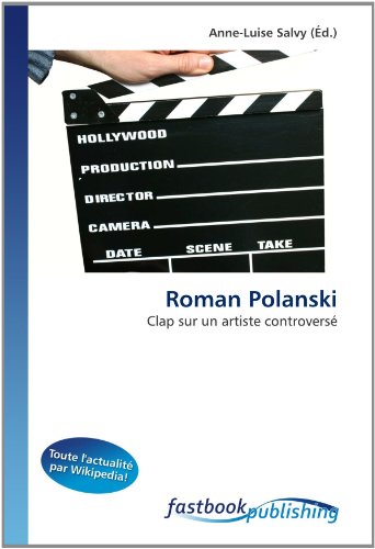 Roman Polanski: Clap sur un artiste controversÃ© (French Edition)