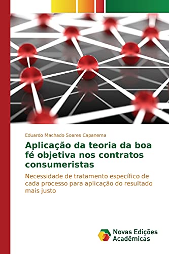 Aplicação da teoria da boa fé objetiva nos contratos consumeristas: Necessidade de tratamento específico de cada processo para aplicação do resultado mais justo (Portuguese Edition)