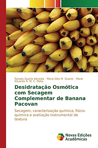 Desidratação osmótica com secagem complementar de banana Pacovan: Secagem, caracterização química, físico-química e avaliação instrumental de textura (Portuguese Edition)