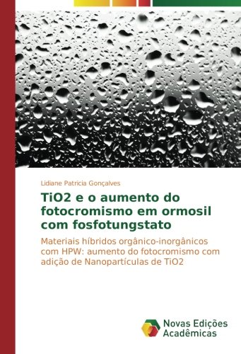 TiO2 e o aumento do fotocromismo em ormosil com fosfotungstato: Materiais híbridos orgânico-inorgânicos com HPW: aumento do fotocromismo com adição de Nanopartículas de TiO2 (Portuguese Edition)
