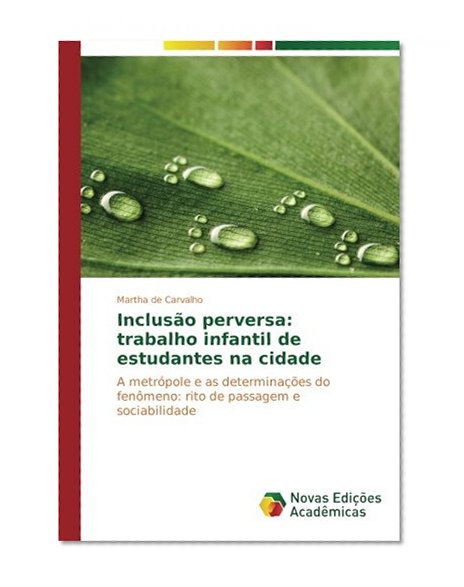 Inclusão perversa: trabalho infantil de estudantes na cidade: A metrópole e as determinações do fenômeno: rito de passagem e sociabilidade (Portuguese Edition)