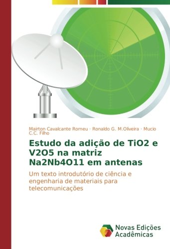 Estudo da adição de TiO2 e V2O5 na matriz Na2Nb4O11 em antenas: Um texto introdutório de ciência e engenharia de materiais para telecomunicações (Portuguese Edition)