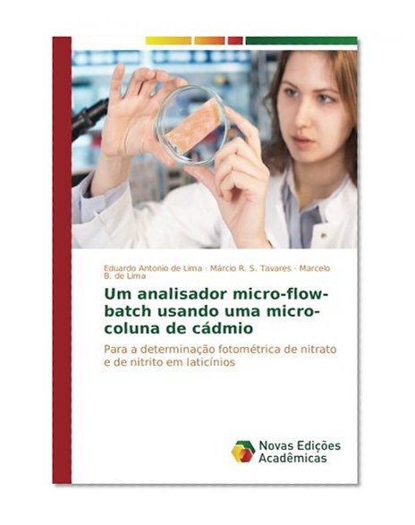 Um analisador micro-flow-batch usando uma micro-coluna de cÃ¡dmio: Para a determinaÃ§Ã£o fotomÃ©trica de nitrato e de nitrito em laticÃ­nios (Portuguese Edition)