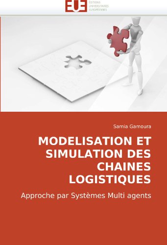 MODELISATION ET SIMULATION DES CHAINES LOGISTIQUES: Approche par SystÃ¨mes Multi agents (French Edition)