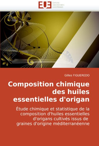 Composition chimique des huiles essentielles d'origan: Ã‰tude chimique et statistique de la composition d'huiles essentielles d'origans cultivÃ©s issus ... d'origine mÃ©diterranÃ©enne (French Edition)