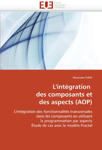 L'intÃ©gration  des composants et des aspects (AOP): L'intÃ©gration des fonctionnalitÃ©s transversales dans les composants en utilisant la programmation ... cas avec le modÃ¨le Fractal (French Edition)