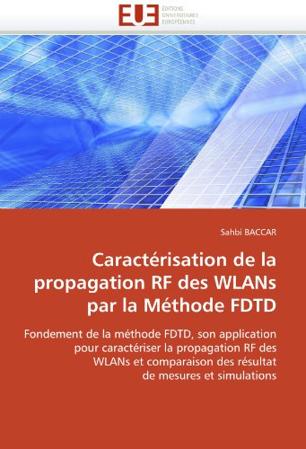 Caractérisation de la propagation RF des WLANs par la Méthode FDTD: Fondement de la méthode FDTD, son application  pour caractériser la propagation RF ... de mesures et simulations (French Edition)