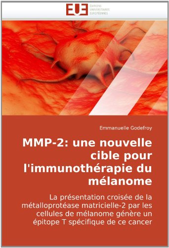 MMP-2: une nouvelle cible pour l'immunothÃ©rapie du mÃ©lanome: La prÃ©sentation croisÃ©e de la mÃ©talloprotÃ©ase matricielle-2 par les cellules de mÃ©lanome ... T spÃ©cifique de ce cancer (French Edition)