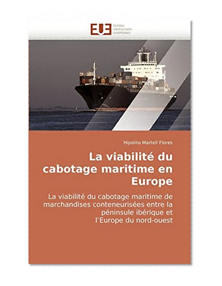 La viabilitÃ© du cabotage maritime en Europe: La viabilitÃ© du cabotage maritime de marchandises conteneurisÃ©es entre la pÃ©ninsule ibÃ©rique et l?Europe du nord-ouest (French Edition)