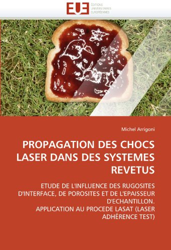 PROPAGATION DES CHOCS LASER DANS DES SYSTEMES REVETUS: ETUDE DE L'INFLUENCE DES RUGOSITES D'INTERFACE, DE POROSITES ET DE L'EPAISSEUR D'ECHANTILLON. ... LASAT (LASER ADHÃ‰RENCE TEST) (French Edition)