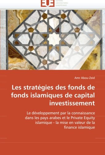 Les stratÃ©gies des fonds de fonds islamiques de capital investissement: Le dÃ©veloppement par la connaissance dans les pays arabes et le Private Equity ... de la finance islamique (French Edition)