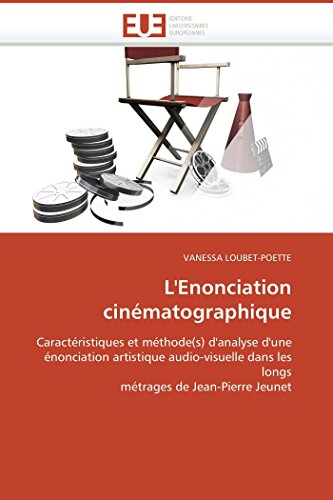 L'Enonciation cinématographique: Caractéristiques et méthode(s) d'analyse d'une énonciation artistique audio-visuelle dans les longs métrages de Jean-Pierre Jeunet (Omn.Univ.Europ.) (French Edition)