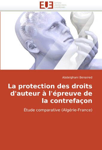 La protection des droits d'auteur Ã  l'Ã©preuve de la contrefaÃ§on: Ã‰tude comparative (AlgÃ©rie-France) (French Edition)
