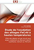 Étude de l'oxydation des alliages FeCrAl à hautes températures: Effet des dépots sol gel recuit sous argon contenant un élement réactif (Lanthane, Cérium ou Yttrium) (French Edition)