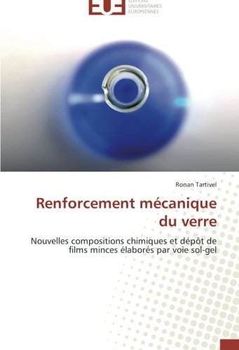 Renforcement mécanique du verre: Nouvelles compositions chimiques et dépôt de films minces élaborés par voie sol-gel (French Edition)