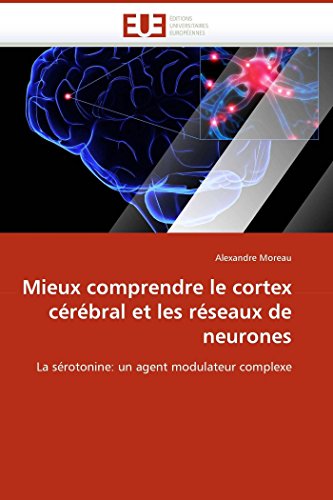 Mieux comprendre le cortex cÃ©rÃ©bral et les rÃ©seaux de neurones: La sÃ©rotonine: un agent modulateur complexe (French Edition)