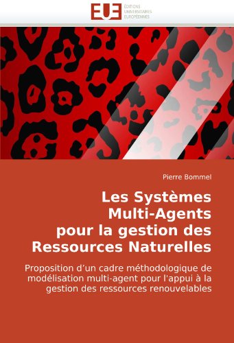 Les SystÃ¨mes Multi-Agents pour la gestion des Ressources Naturelles: Proposition d'un cadre mÃ©thodologique de modÃ©lisation multi-agent pour l'appui Ã  ... des ressources renouvelables (French Edition)