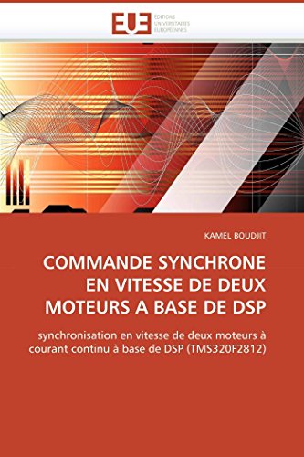 COMMANDE SYNCHRONE EN VITESSE DE DEUX MOTEURS A BASE DE DSP: synchronisation en vitesse de deux moteurs Ã  courant continu Ã  base de DSP (TMS320F2812) (Omn.Univ.Europ.) (French Edition)