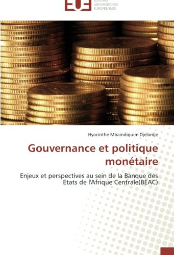 Gouvernance et politique monétaire: Enjeux et perspectives au sein de la Banque des Etats de l'Afrique Centrale(BEAC) (French Edition)