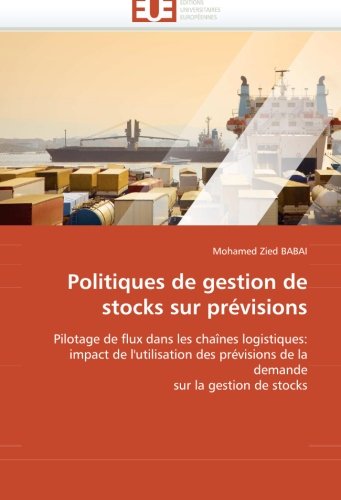 Politiques de gestion de stocks sur prÃ©visions: Pilotage de flux dans les chaÃ®nes logistiques: impact de l''utilisation des prÃ©visions de la demande sur la gestion de stocks (French Edition)