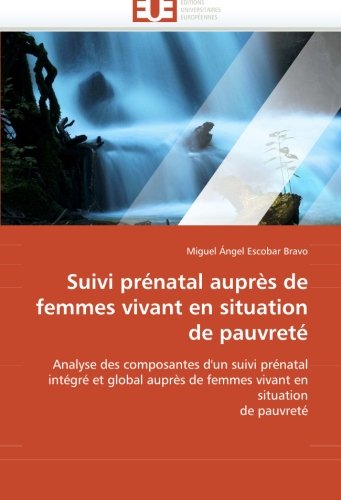 Suivi prÃ©natal auprÃ¨s de femmes vivant en situation de pauvretÃ©: Analyse des composantes d''un suivi prÃ©natal intÃ©grÃ© et global auprÃ¨s de femmes vivant en situation de pauvretÃ© (French Edition)