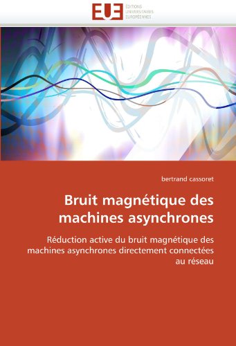 Bruit magnétique des machines asynchrones: Réduction active du bruit magnétique des machines asynchrones directement connectées au réseau (French Edition)