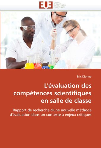 L'Ã©valuation des compÃ©tences scientifiques en salle de classe: Rapport de recherche d'une nouvelle mÃ©thode d'Ã©valuation dans un contexte Ã  enjeux critiques (French Edition)