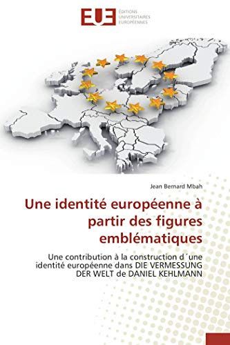 Une identitÃ© europÃ©enne Ã  partir des figures emblÃ©matiques: Une contribution Ã  la construction dÂ´une identitÃ© europÃ©enne dans DIE VERMESSUNG DER WELT ... KEHLMANN (OMN.UNIV.EUROP.) (French Edition)