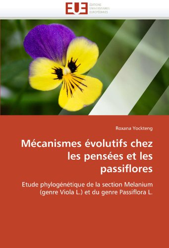 MÃ©canismes Ã©volutifs chez les pensÃ©es et les passiflores: Etude phylogÃ©nÃ©tique de la section Melanium (genre Viola L.) et du genre Passiflora L. (French Edition)