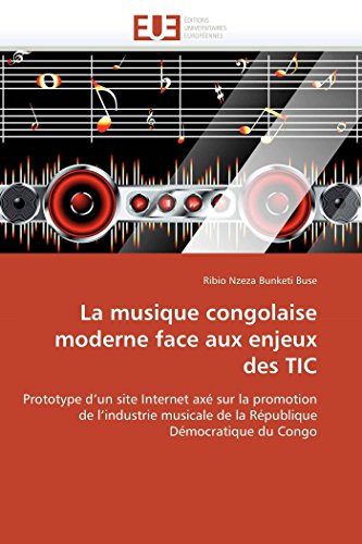 La musique congolaise moderne face aux enjeux des TIC: Prototype d’un site Internet axé sur la promotion de l’industrie musicale de la République ... du Congo (Omn.Univ.Europ.) (French Edition)