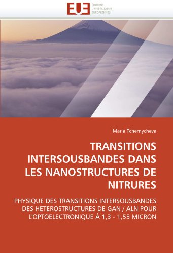 TRANSITIONS INTERSOUSBANDES DANS LES NANOSTRUCTURES DE NITRURES: PHYSIQUE DES TRANSITIONS INTERSOUSBANDES DES HETEROSTRUCTURES DE GAN / ALN POUR L'OPTOELECTRONIQUE À 1,3 - 1,55 MICRON (French Edition)