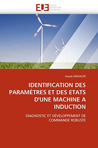IDENTIFICATION DES PARAMÃˆTRES ET DES ETATS D'UNE MACHINE A INDUCTION: DIAGNOSTIC ET DÃ‰VELOPPEMENT DE COMMANDE ROBUSTE (Omn.Univ.Europ.) (French Edition)