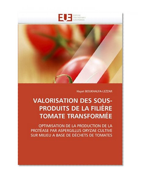 VALORISATION DES SOUS-PRODUITS DE LA FILIÃˆRE TOMATE TRANSFORMÃ‰E: OPTIMISATION DE LA PRODUCTION DE LA PROTÃ‰ASE PAR ASPERGILLUS ORYZAE CULTIVE SUR MILIEU A BASE DE DÃ‰CHETS DE TOMATES (French Edition)