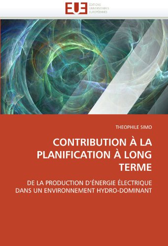 CONTRIBUTION Ã€ LA PLANIFICATION Ã€ LONG TERME: DE LA PRODUCTION D'Ã‰NERGIE Ã‰LECTRIQUE DANS UN ENVIRONNEMENT HYDRO-DOMINANT (French Edition)