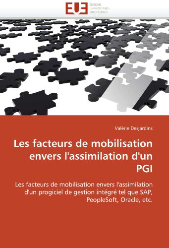 Les facteurs de mobilisation envers l'assimilation d'un PGI: Les facteurs de mobilisation envers l'assimilation d'un progiciel de gestion intégré tel que SAP, PeopleSoft, Oracle, etc. (French Edition)