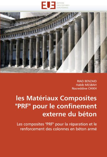 les MatÃ©riaux Composites "PRF" pour le confinement externe du bÃ©ton: Les composites "PRF" pour la rÃ©paration et le renforcement des colonnes en bÃ©ton armÃ© (French Edition)