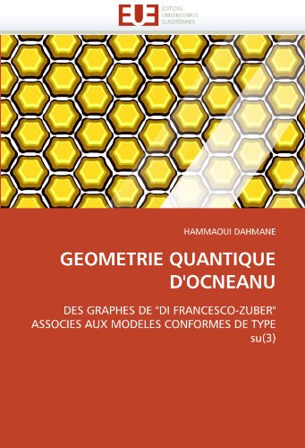 GEOMETRIE QUANTIQUE D'OCNEANU: DES GRAPHES DE "DI FRANCESCO-ZUBER" ASSOCIES AUX MODELES CONFORMES DE TYPE su(3) (French Edition)
